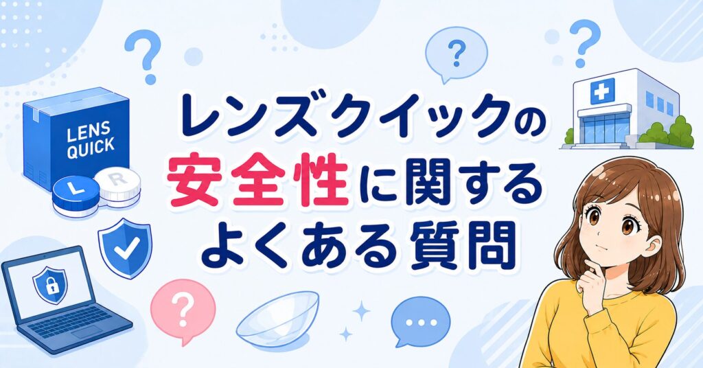 レンズクイックの安全性に関するよくある質問