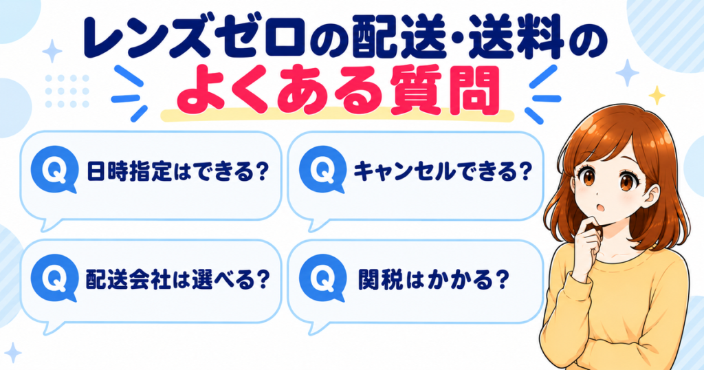レンズゼロの配送・送料のよくある質問（日時指定・キャンセル・配送会社・関税）